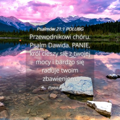 Picture 04 - Psalmów 21:1 POLUBG - Przewodnikowi chóru. Psalm Dawida. PANIE, król - Bible Verse Picture