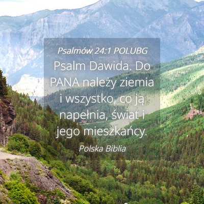 Picture 04 - Psalmów 24:1 POLUBG - Psalm Dawida. Do PANA należy ziemia i wszystko, - Bible Verse Picture