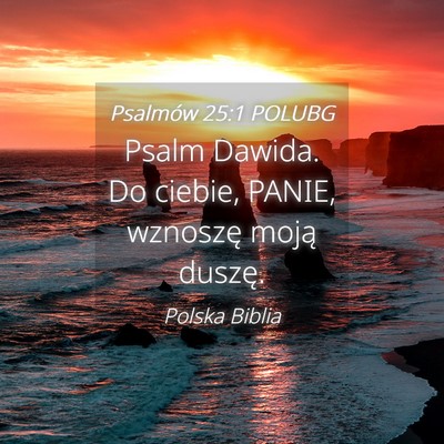 Picture 04 - Psalmów 25:1 POLUBG - Psalm Dawida. Do ciebie, PANIE, wznoszę moją - Bible Verse Picture