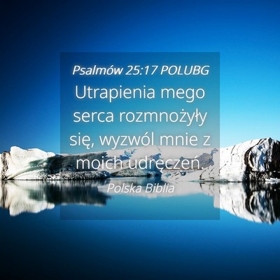 Picture 04 - Psalmów 25:17 POLUBG - Utrapienia mego serca rozmnożyły się, wyzwól - Bible Verse Picture