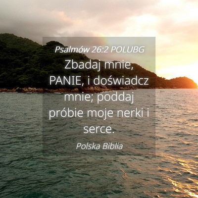 Picture 04 - Psalmów 26:2 POLUBG - Zbadaj mnie, PANIE, i doświadcz mnie; poddaj - Bible Verse Picture