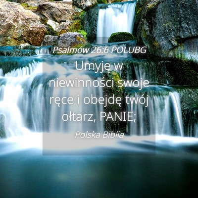 Picture 04 - Psalmów 26:6 POLUBG - Umyję w niewinności swoje ręce i obejdę twój - Bible Verse Picture
