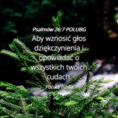Picture 04 - Psalmów 26:7 POLUBG - Aby wznosić głos dziękczynienia i opowiadać o - Bible Verse Picture