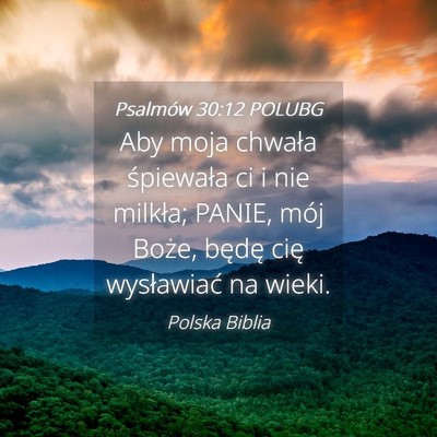 Picture 04 - Psalmów 30:12 POLUBG - Aby moja chwała śpiewała ci i nie milkła; - Bible Verse Picture