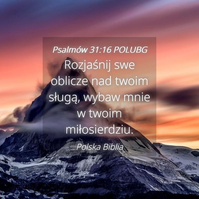 Picture 04 - Psalmów 31:16 POLUBG - Rozjaśnij swe oblicze nad twoim sługą, wybaw - Bible Verse Picture
