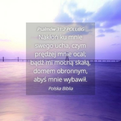 Picture 04 - Psalmów 31:2 POLUBG - Nakłoń ku mnie swego ucha, czym prędzej mnie - Bible Verse Picture