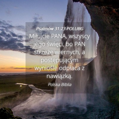 Picture 04 - Psalmów 31:23 POLUBG - Miłujcie PANA, wszyscy jego święci, bo PAN - Bible Verse Picture