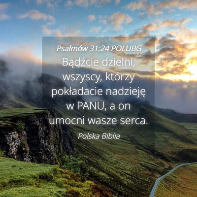 Picture 04 - Psalmów 31:24 POLUBG - Bądźcie dzielni, wszyscy, którzy pokładacie - Bible Verse Picture