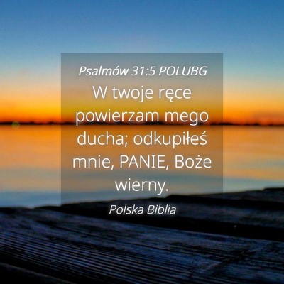 Picture 04 - Psalmów 31:5 POLUBG - W twoje ręce powierzam mego ducha; odkupiłeś - Bible Verse Picture