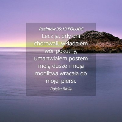 Picture 04 - Psalmów 35:13 POLUBG - Lecz ja, gdy oni chorowali, wkładałem wór - Bible Verse Picture