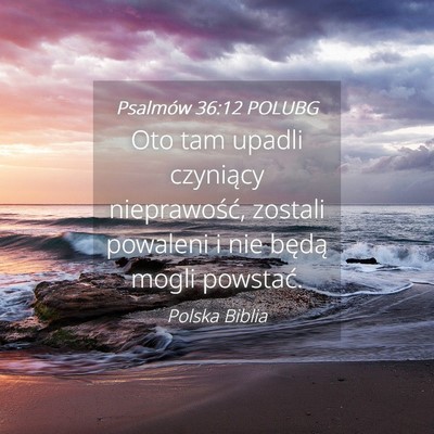 Picture 04 - Psalmów 36:12 POLUBG - Oto tam upadli czyniący nieprawość, zostali - Bible Verse Picture