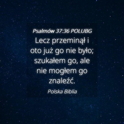 Picture 04 - Psalmów 37:36 POLUBG - Lecz przeminął i oto już go nie było; - Bible Verse Picture
