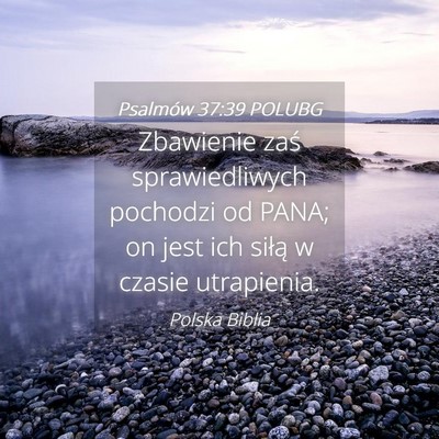 Picture 04 - Psalmów 37:39 POLUBG - Zbawienie zaś sprawiedliwych pochodzi od PANA; - Bible Verse Picture