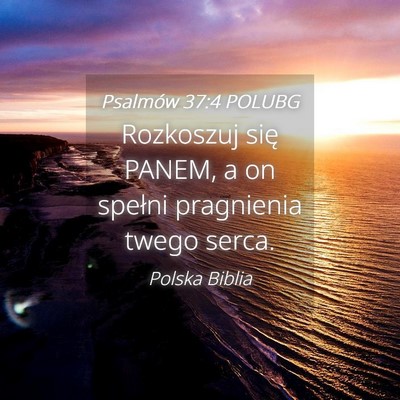 Picture 04 - Psalmów 37:4 POLUBG - Rozkoszuj się PANEM, a on spełni pragnienia - Bible Verse Picture