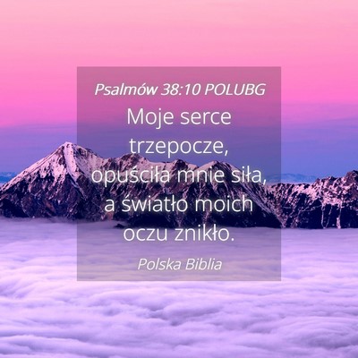 Picture 04 - Psalmów 38:10 POLUBG - Moje serce trzepocze, opuściła mnie siła, a - Bible Verse Picture