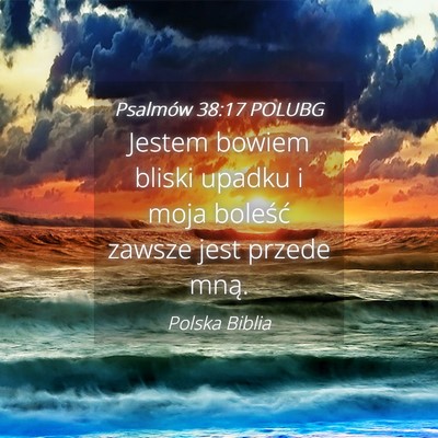 Picture 04 - Psalmów 38:17 POLUBG - Jestem bowiem bliski upadku i moja boleść - Bible Verse Picture