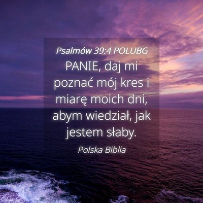 Picture 04 - Psalmów 39:4 POLUBG - PANIE, daj mi poznać mój kres i miarę moich - Bible Verse Picture