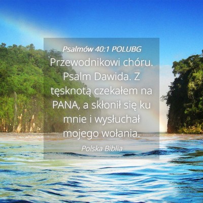 Picture 04 - Psalmów 40:1 POLUBG - Przewodnikowi chóru. Psalm Dawida. Z tęsknotą - Bible Verse Picture