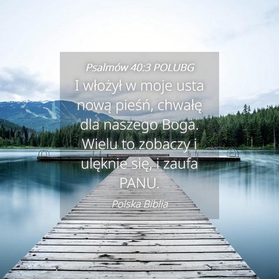 Picture 04 - Psalmów 40:3 POLUBG - I włożył w moje usta nową pieśń, chwałę - Bible Verse Picture