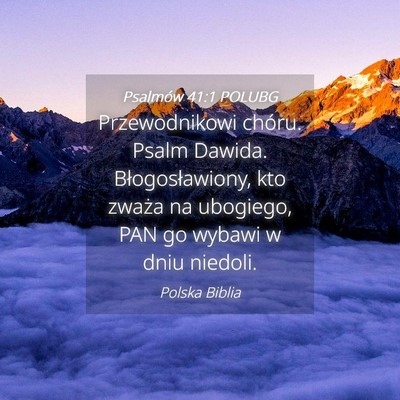 Picture 04 - Psalmów 41:1 POLUBG - Przewodnikowi chóru. Psalm Dawida. - Bible Verse Picture