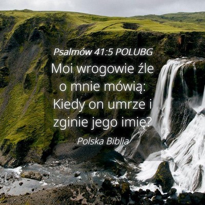 Picture 04 - Psalmów 41:5 POLUBG - Moi wrogowie źle o mnie mówią: Kiedy on umrze - Bible Verse Picture
