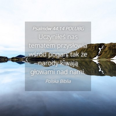 Picture 04 - Psalmów 44:14 POLUBG - Uczyniłeś nas tematem przysłowia wśród - Bible Verse Picture