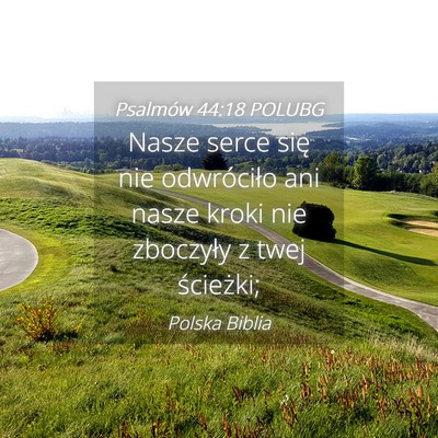 Picture 04 - Psalmów 44:18 POLUBG - Nasze serce się nie odwróciło ani nasze kroki - Bible Verse Picture