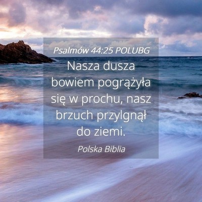 Picture 04 - Psalmów 44:25 POLUBG - Nasza dusza bowiem pogrążyła się w prochu, - Bible Verse Picture