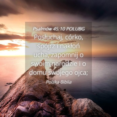 Picture 04 - Psalmów 45:10 POLUBG - Posłuchaj, córko, spójrz i nakłoń ucha, - Bible Verse Picture