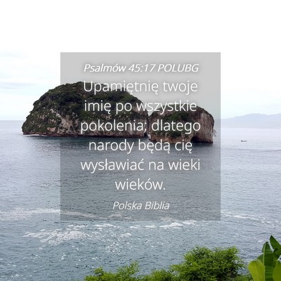 Picture 04 - Psalmów 45:17 POLUBG - Upamiętnię twoje imię po wszystkie pokolenia; - Bible Verse Picture