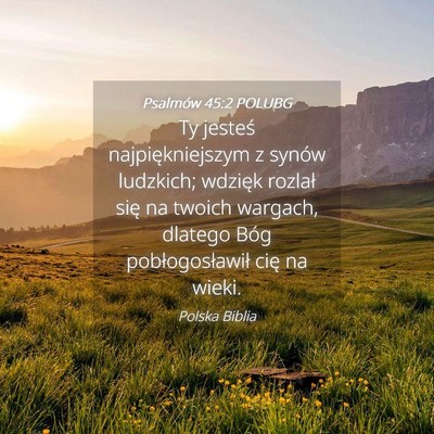 Picture 04 - Psalmów 45:2 POLUBG - Ty jesteś najpiękniejszym z synów ludzkich; - Bible Verse Picture
