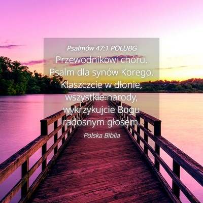 Picture 04 - Psalmów 47:1 POLUBG - Przewodnikowi chóru. Psalm dla synów Korego. - Bible Verse Picture