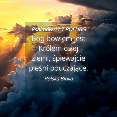 Picture 04 - Psalmów 47:7 POLUBG - Bóg bowiem jest Królem całej ziemi, - Bible Verse Picture