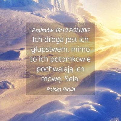 Picture 04 - Psalmów 49:13 POLUBG - Ich droga jest ich głupstwem, mimo to ich - Bible Verse Picture