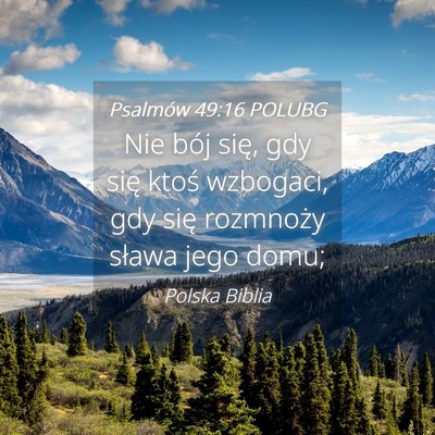 Picture 04 - Psalmów 49:16 POLUBG - Nie bój się, gdy się ktoś wzbogaci, gdy się - Bible Verse Picture