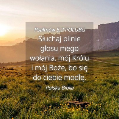 Picture 04 - Psalmów 5:2 POLUBG - Słuchaj pilnie głosu mego wołania, mój Królu - Bible Verse Picture