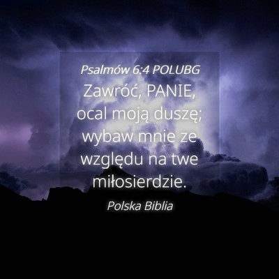 Picture 04 - Psalmów 6:4 POLUBG - Zawróć, PANIE, ocal moją duszę; wybaw mnie ze - Bible Verse Picture