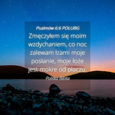 Picture 04 - Psalmów 6:6 POLUBG - Zmęczyłem się moim wzdychaniem, co noc zalewam - Bible Verse Picture