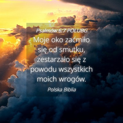 Picture 04 - Psalmów 6:7 POLUBG - Moje oko zaćmiło się od smutku, zestarzało - Bible Verse Picture