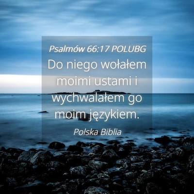 Picture 04 - Psalmów 66:17 POLUBG - Do niego wołałem moimi ustami i wychwalałem go - Bible Verse Picture