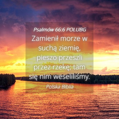 Picture 04 - Psalmów 66:6 POLUBG - Zamienił morze w suchą ziemię, pieszo przeszli - Bible Verse Picture