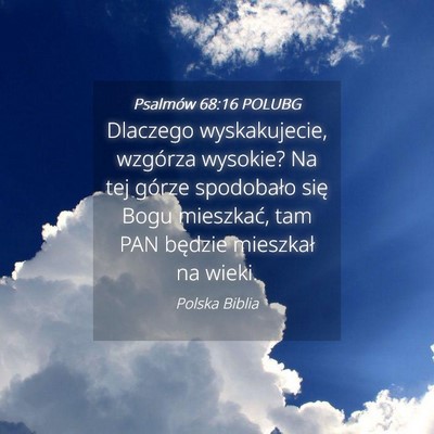 Picture 04 - Psalmów 68:16 POLUBG - Dlaczego wyskakujecie, wzgórza wysokie? Na tej - Bible Verse Picture