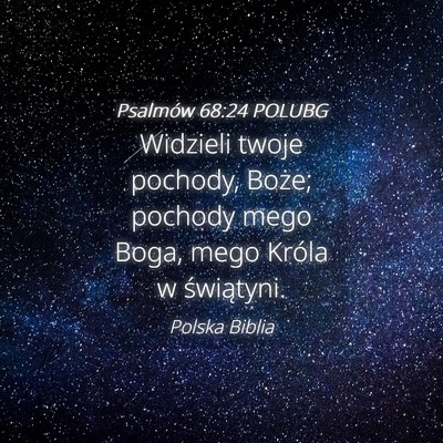 Picture 04 - Psalmów 68:24 POLUBG - Widzieli twoje pochody, Boże; pochody mego Boga, - Bible Verse Picture