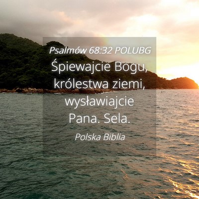 Picture 04 - Psalmów 68:32 POLUBG - Śpiewajcie Bogu, królestwa ziemi, wysławiajcie - Bible Verse Picture