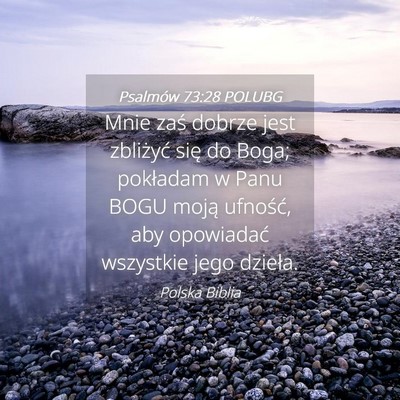 Picture 04 - Psalmów 73:28 POLUBG - Mnie zaś dobrze jest zbliżyć się do Boga; - Bible Verse Picture