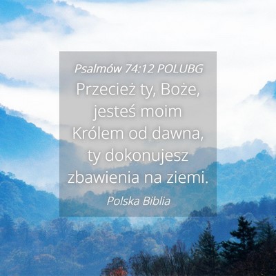 Picture 04 - Psalmów 74:12 POLUBG - Przecież ty, Boże, jesteś moim Królem od - Bible Verse Picture