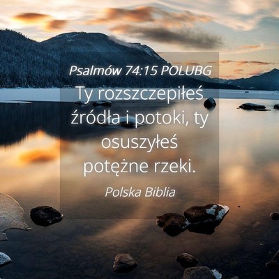 Picture 04 - Psalmów 74:15 POLUBG - Ty rozszczepiłeś źródła i potoki, ty - Bible Verse Picture