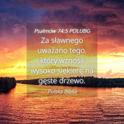 Picture 04 - Psalmów 74:5 POLUBG - Za sławnego uważano tego, który wznosił - Bible Verse Picture