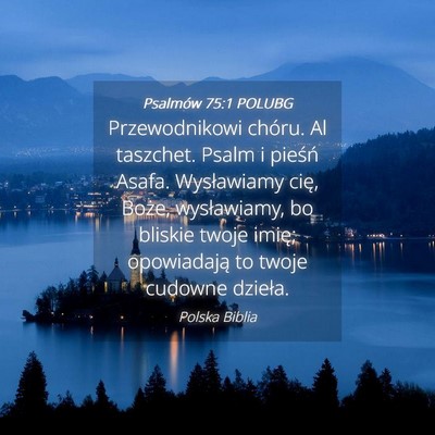 Picture 04 - Psalmów 75:1 POLUBG - Przewodnikowi chóru. Al taszchet. Psalm i - Bible Verse Picture