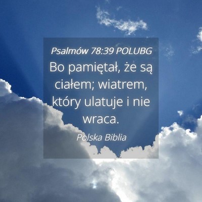 Picture 04 - Psalmów 78:39 POLUBG - Bo pamiętał, że są ciałem; wiatrem, który - Bible Verse Picture